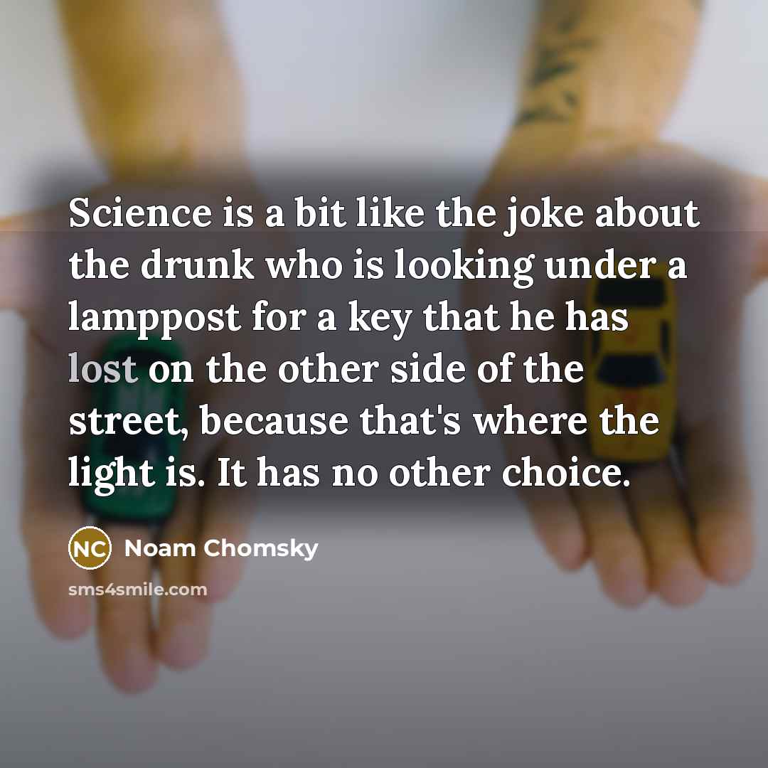 “Science is a bit like the joke about the drunk…” quote by Noam Chomsky