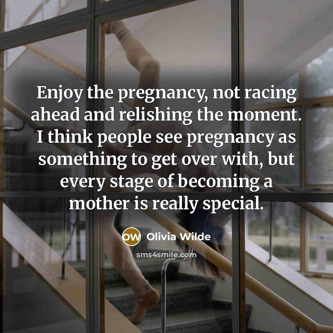 “Enjoy the pregnancy, not racing ahead and relishing the moment.…” quote by Olivia Wilde