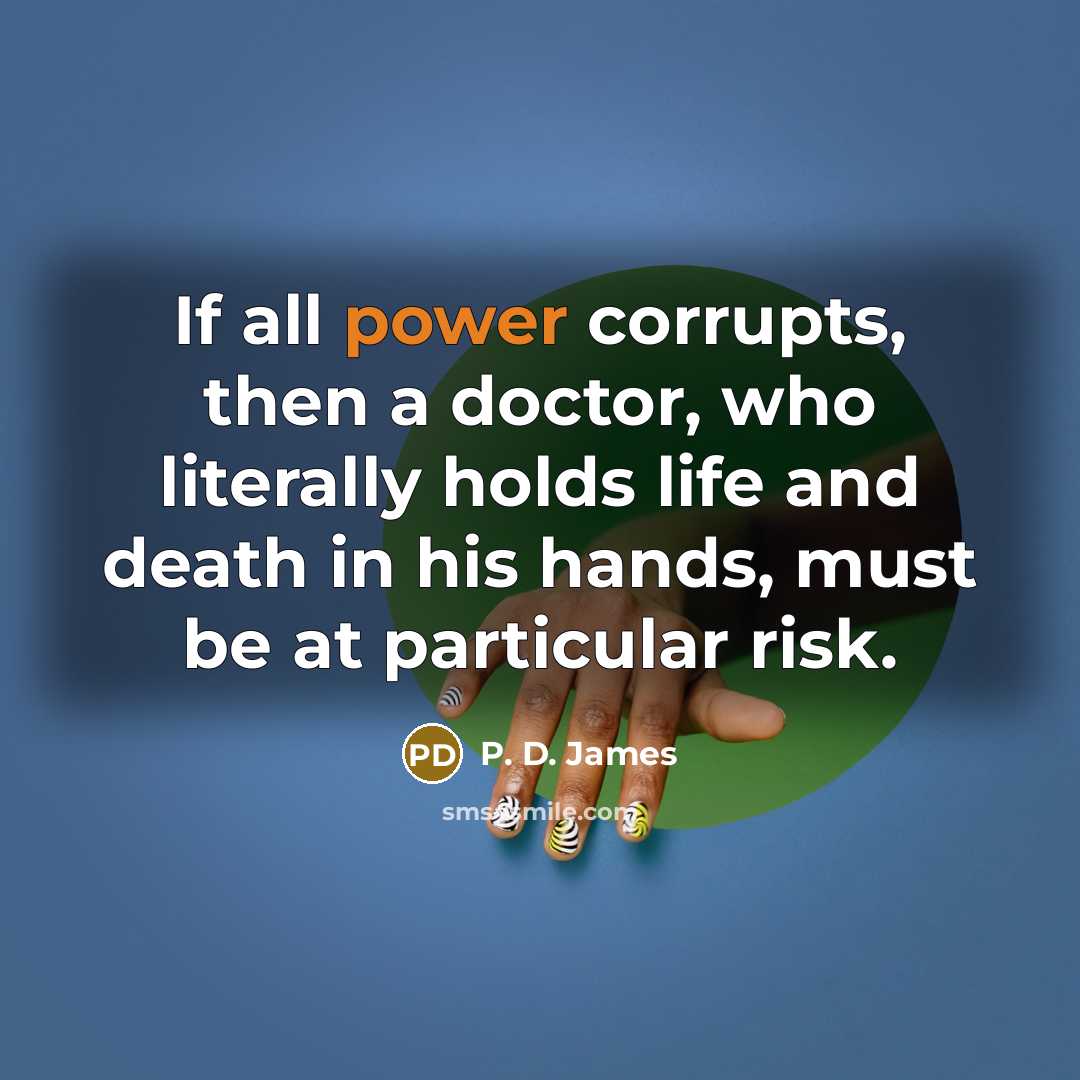 “If all power corrupts, then a doctor, who literally holds…” quote by P. D. James