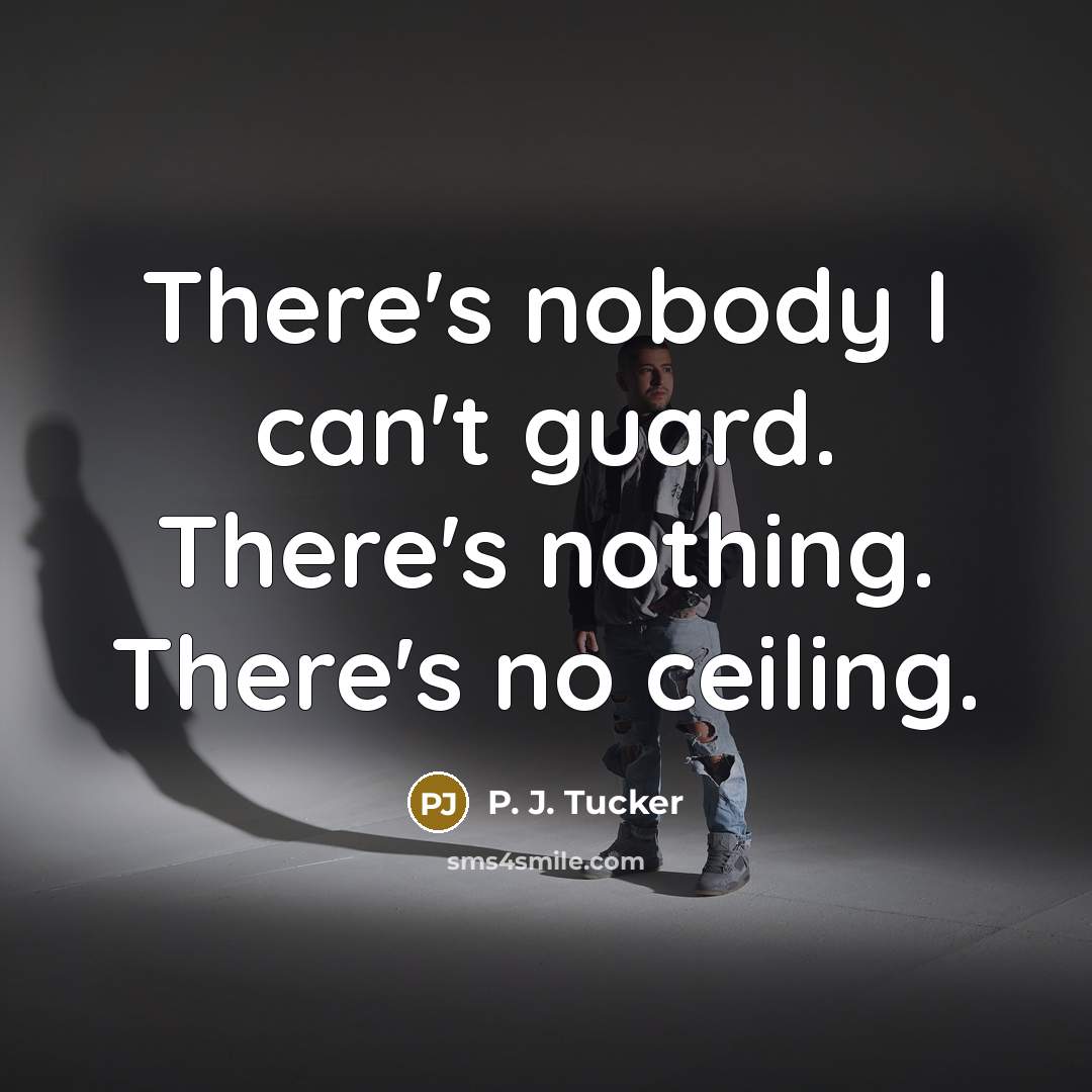 “There's nobody I can't guard. There's nothing. There's no ceiling.…” quote by P. J. Tucker