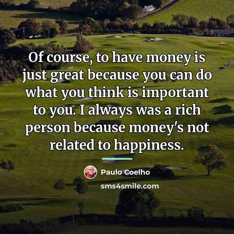 “Of course, to have money is just great because you…” quote by Paulo Coelho
