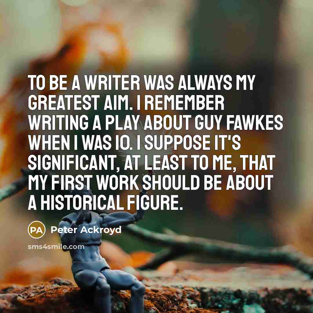 “To be a writer was always my greatest aim. I…” quote by Peter Ackroyd