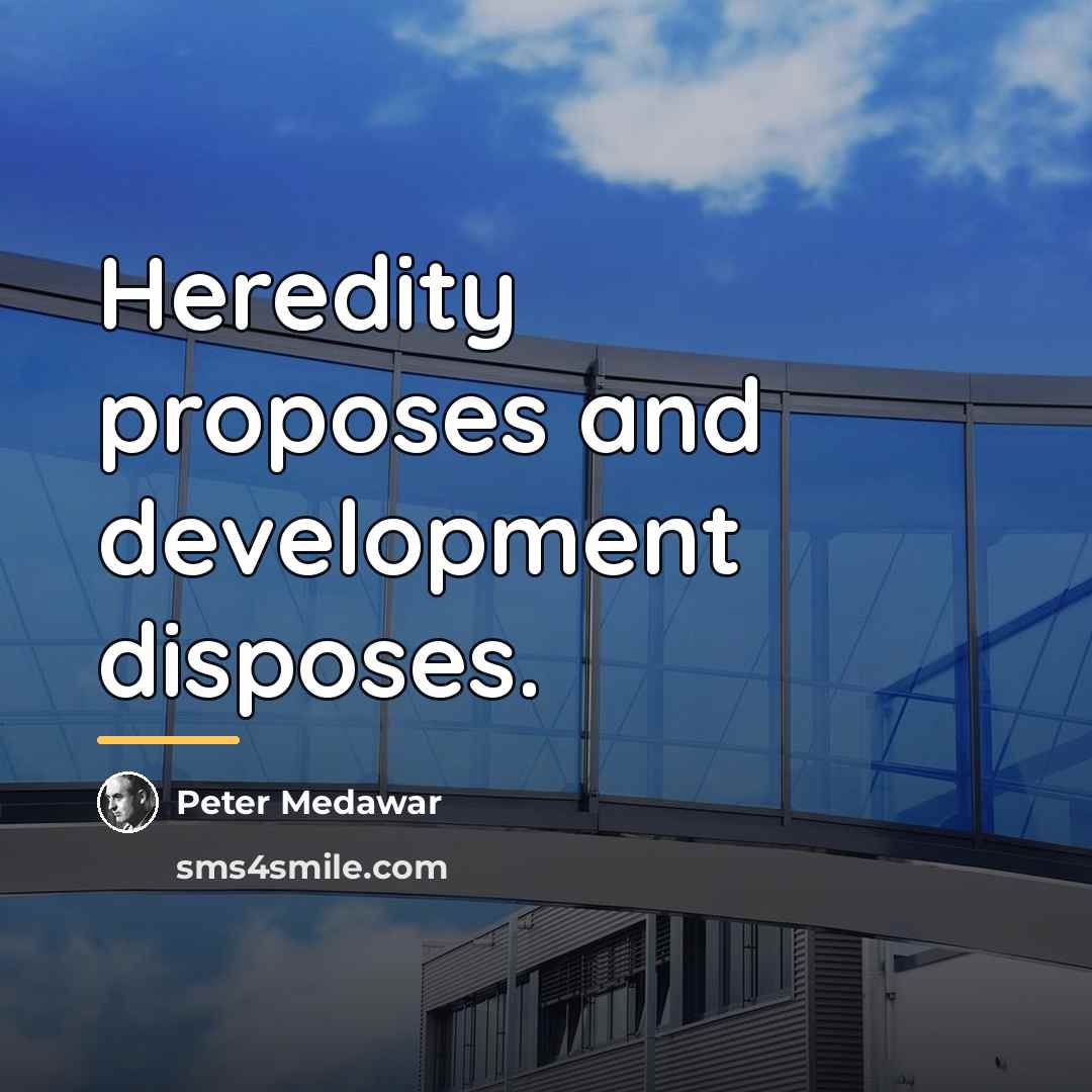 “Heredity proposes and development disposes.…” quote by Peter Medawar
