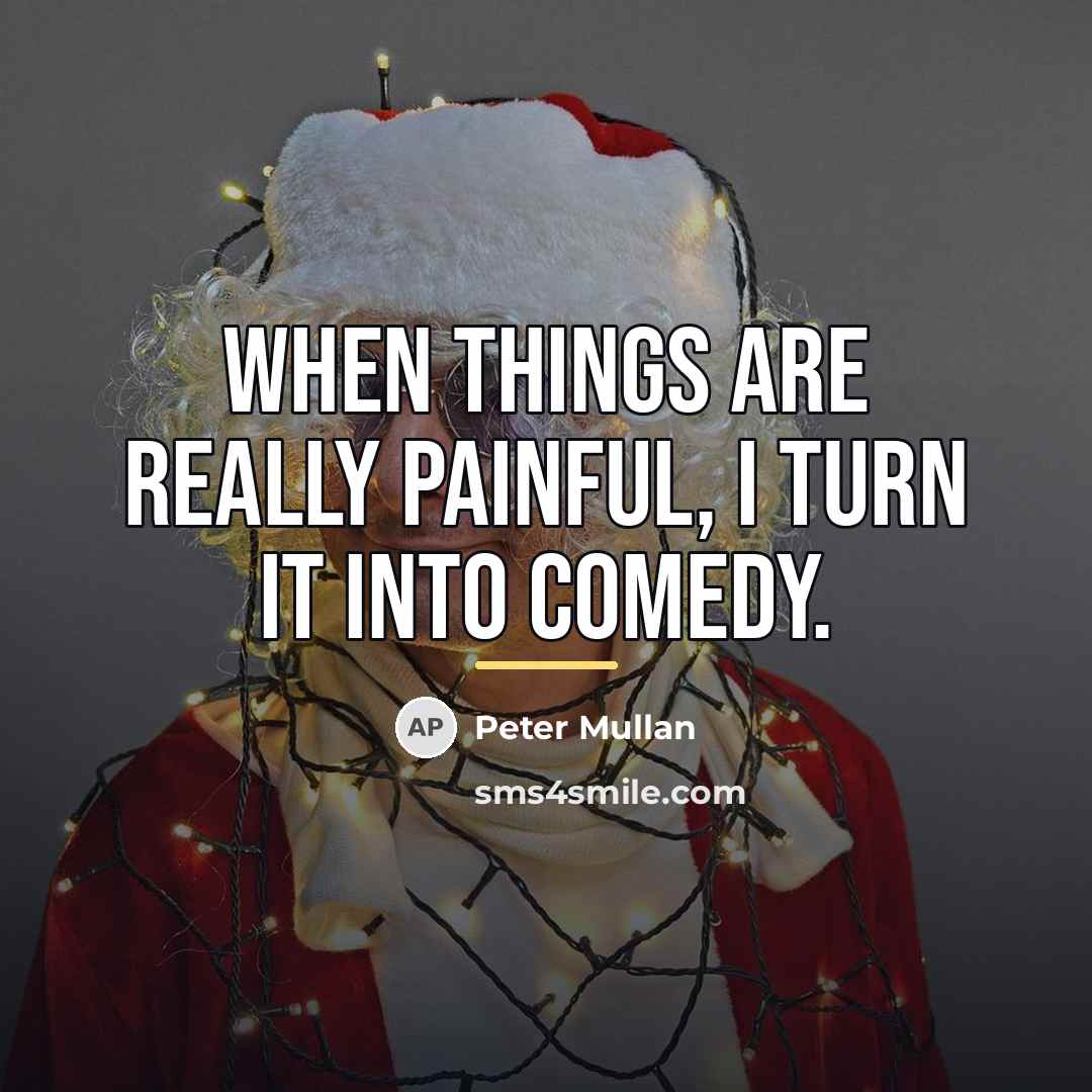 “When things are really painful, I turn it into comedy.…” quote by Peter Mullan