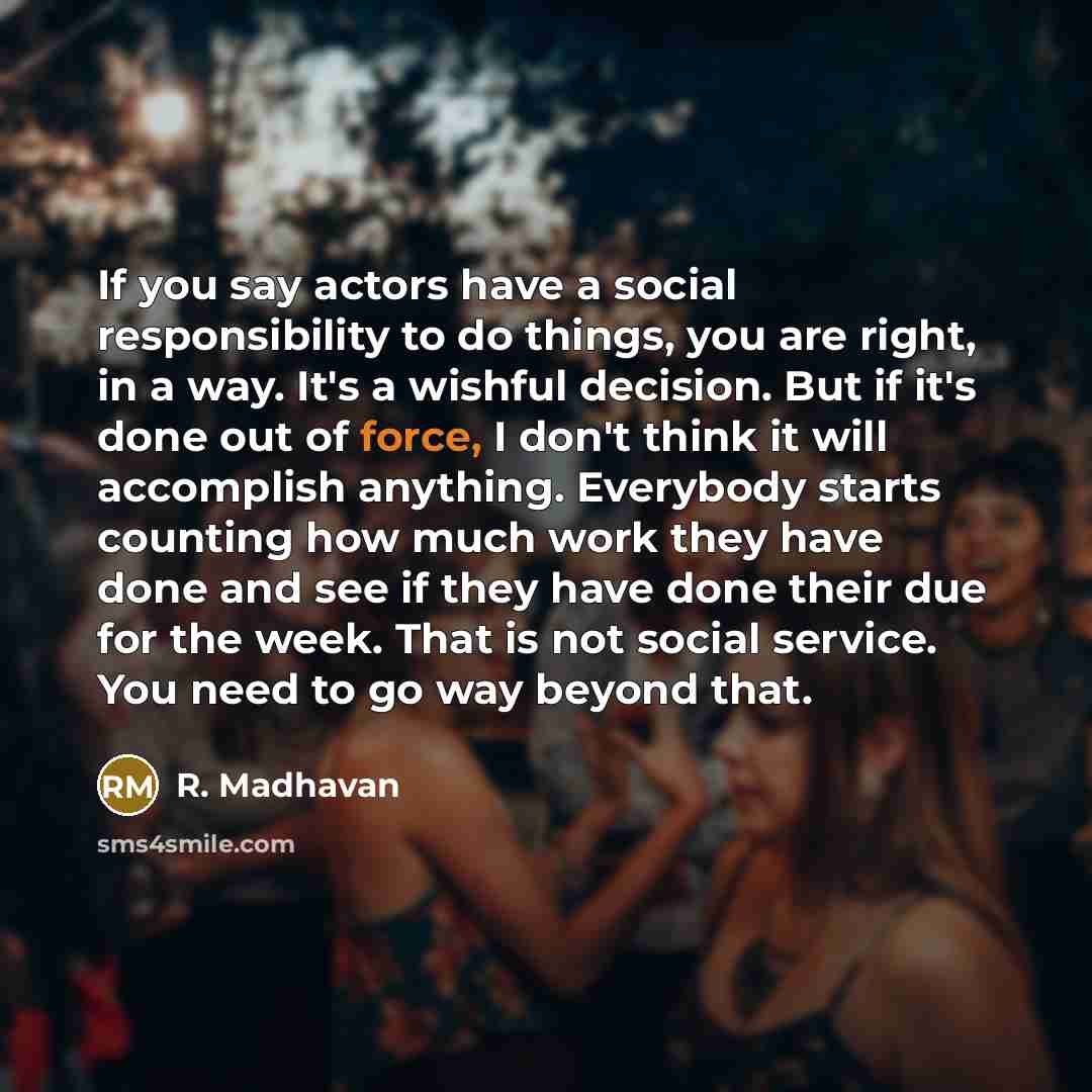 “If you say actors have a social responsibility to do…” quote by R. Madhavan