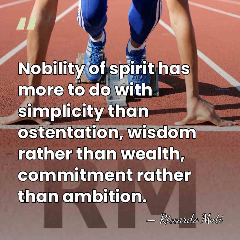 Nobility of spirit has more to do with simplicity than ostentation, wisdom&hellip; - Riccardo Muti