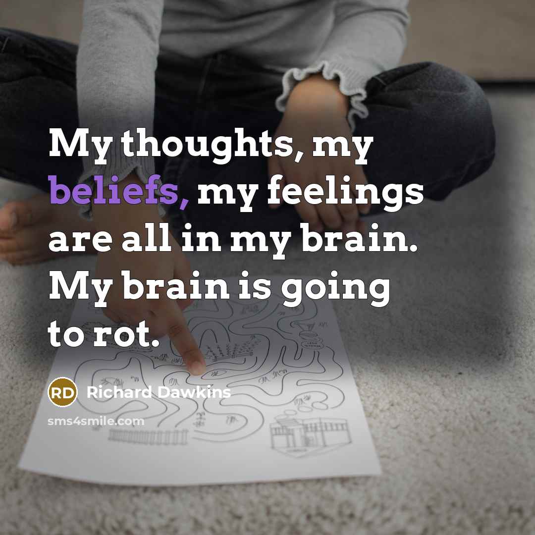 “My thoughts, my beliefs, my feelings are all in my…” quote by Richard Dawkins