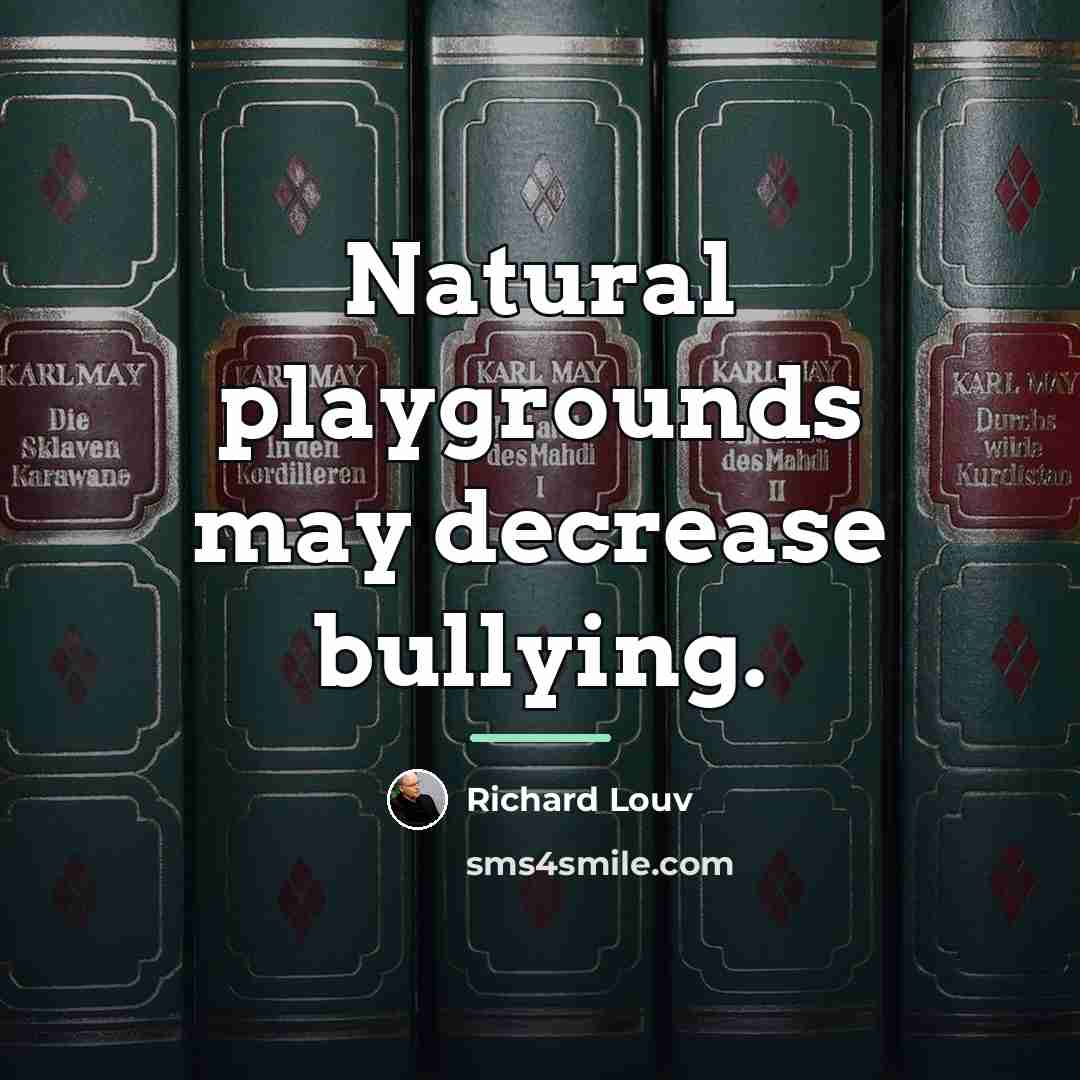 “Natural playgrounds may decrease bullying.…” quote by Richard Louv