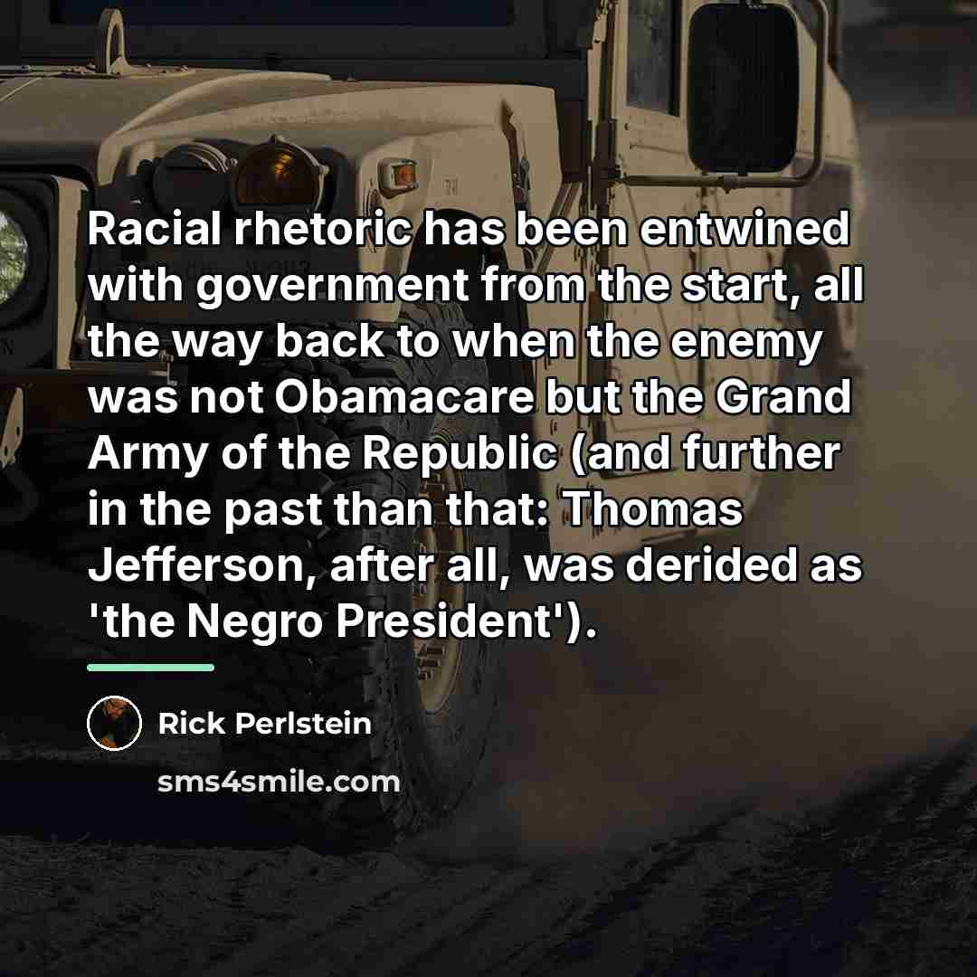 “Racial rhetoric has been entwined with government from the start,…” quote by Rick Perlstein
