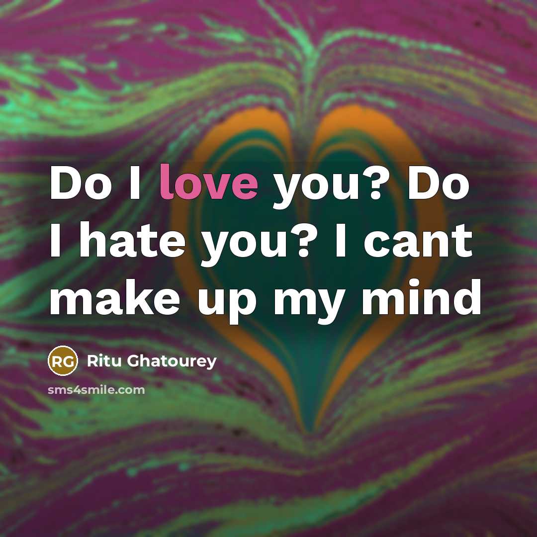 “Do I love you? Do I hate you? I cant…” quote by Ritu Ghatourey