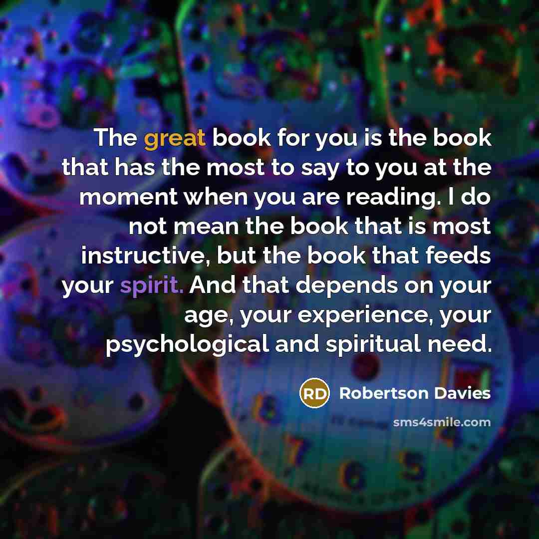 “The great book for you is the book that has…” quote by Robertson Davies