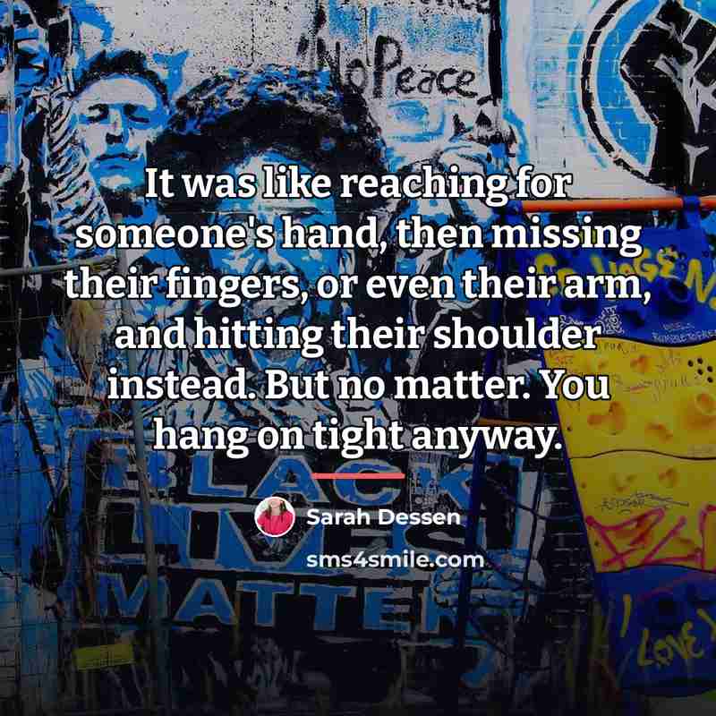 “It was like reaching for someone's hand, then missing their…” quote by Sarah Dessen