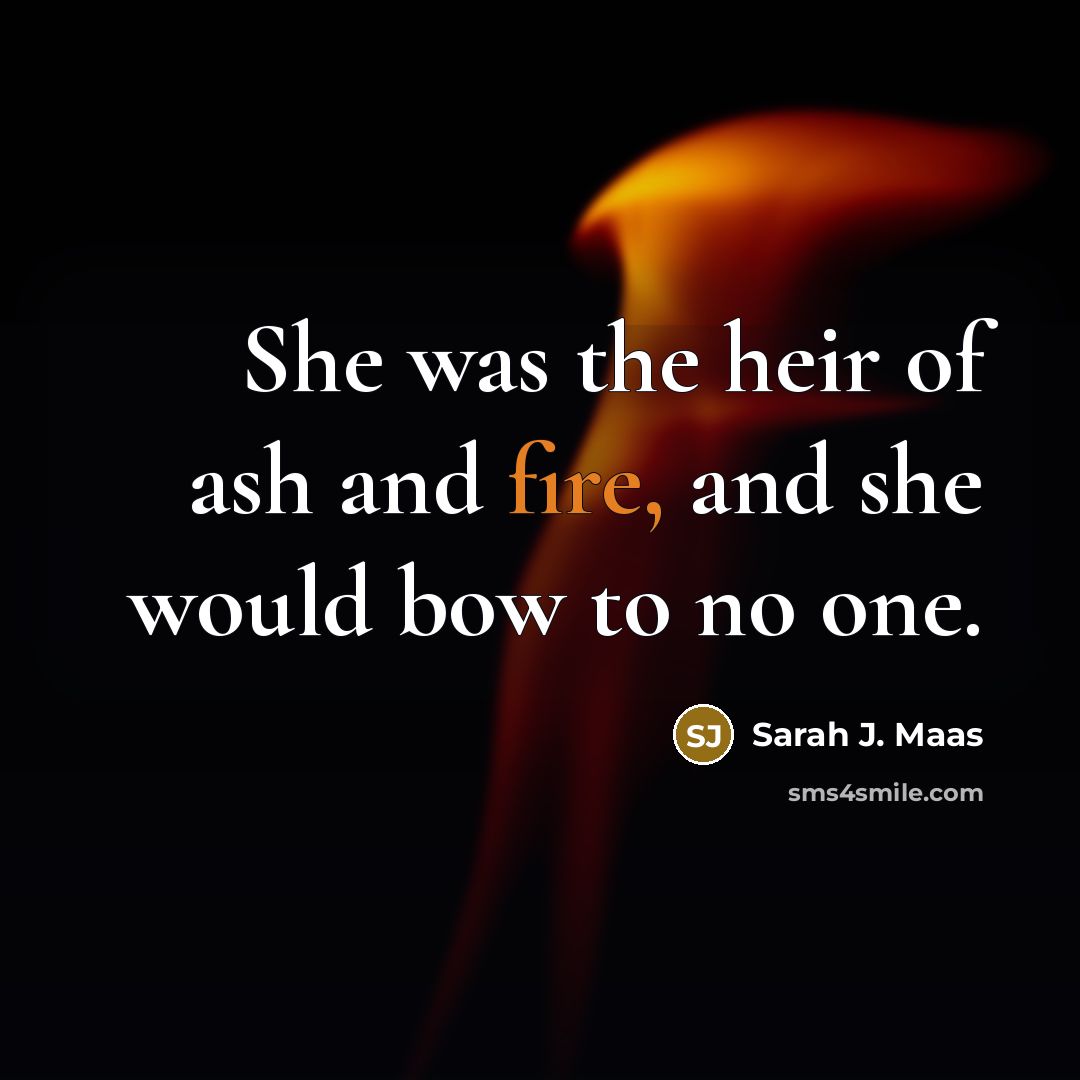 “She was the heir of ash and fire, and she…” quote by Sarah J. Maas