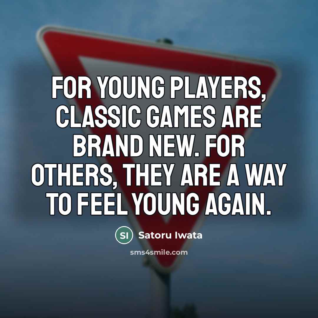 “For young players, classic games are brand new. For others,…” quote by Satoru Iwata
