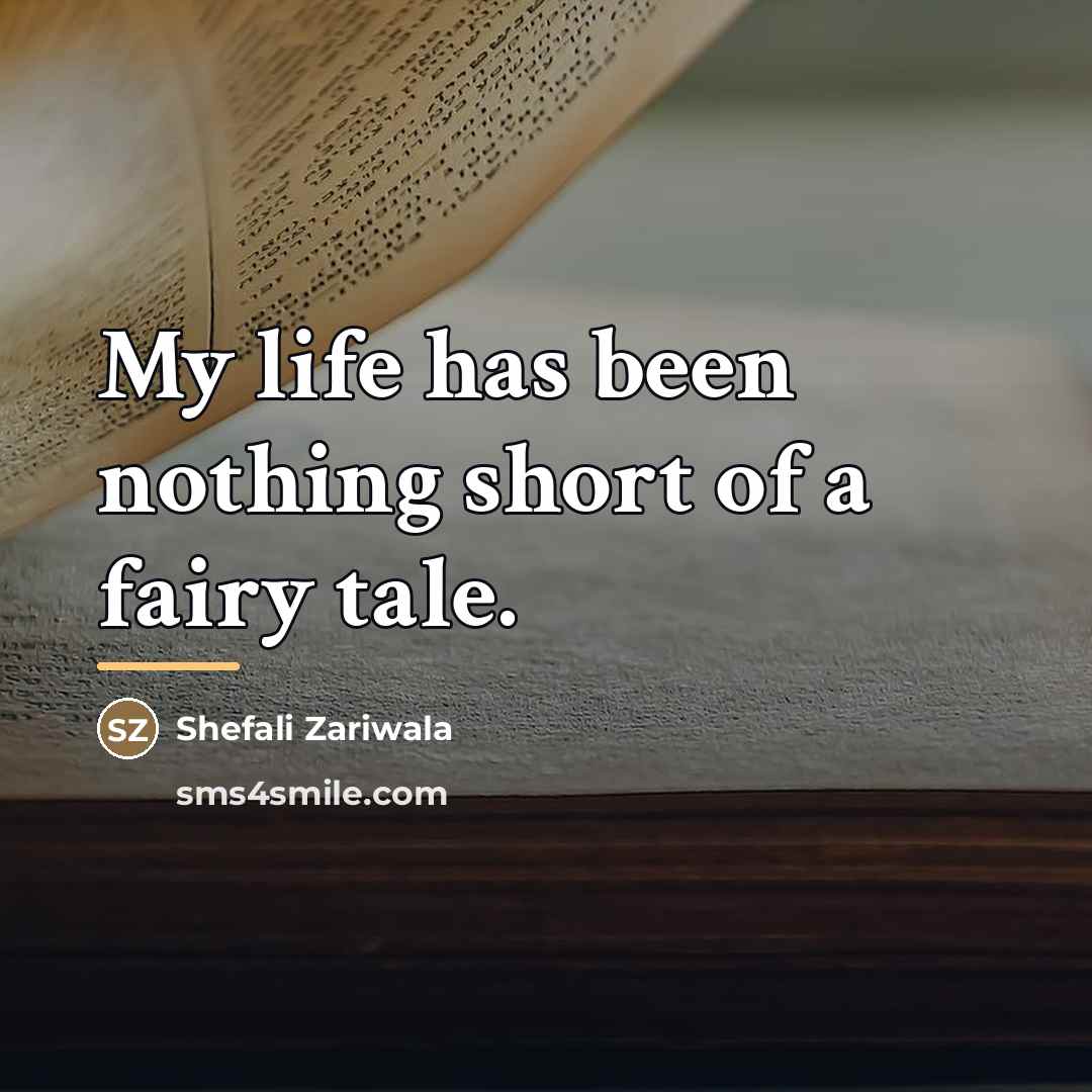 “My life has been nothing short of a fairy tale.…” quote by Shefali Zariwala