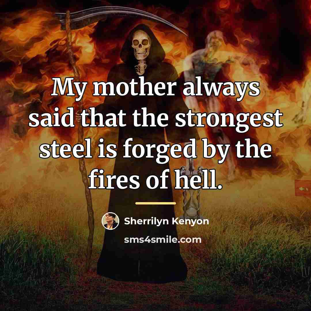 “My mother always said that the strongest steel is forged…” quote by Sherrilyn Kenyon
