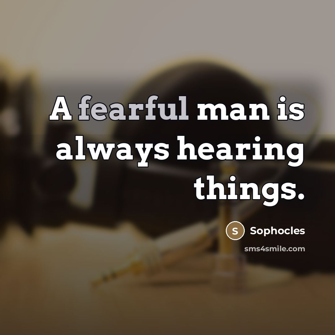 “A fearful man is always hearing things.…” quote by Sophocles