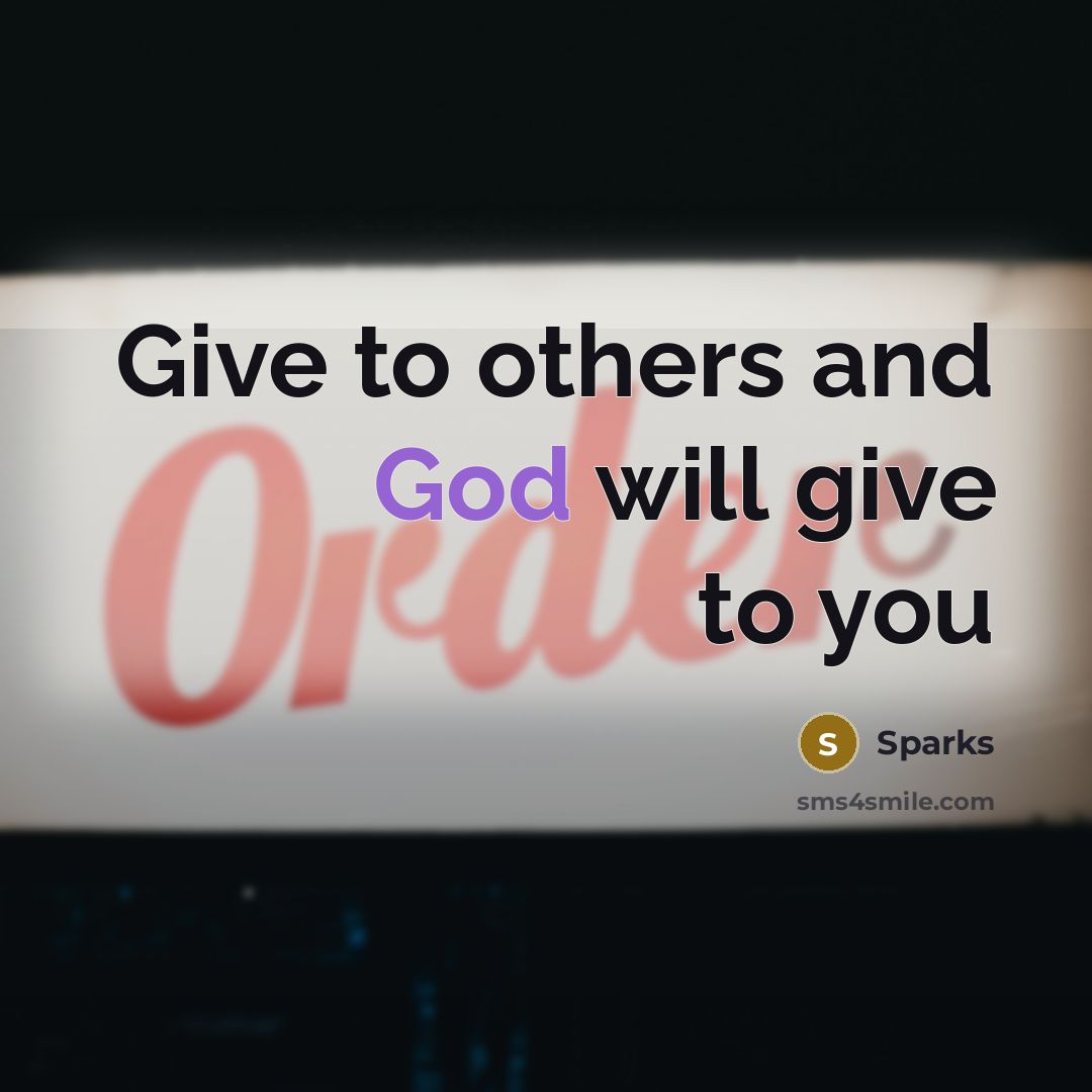 “Give to others and God will give to you…” quote by Sparks