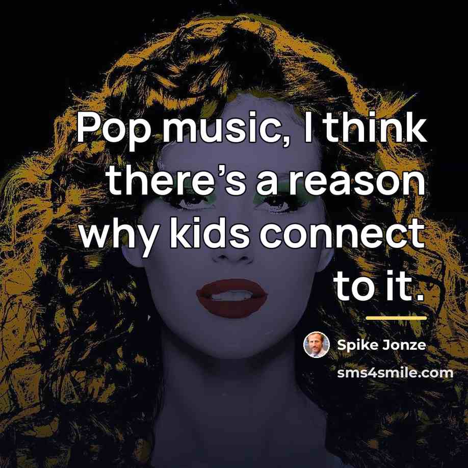 “Pop music, I think there's a reason why kids connect…” quote by Spike Jonze