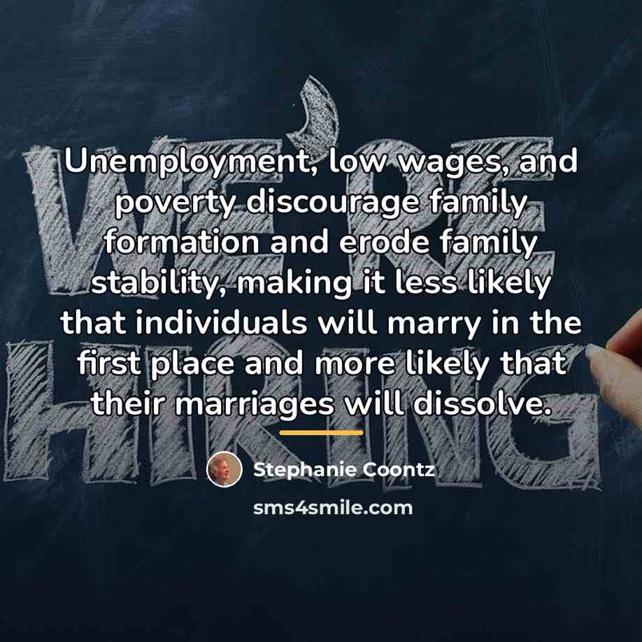 “Unemployment, low wages, and poverty discourage family formation and erode…” quote by Stephanie Coontz