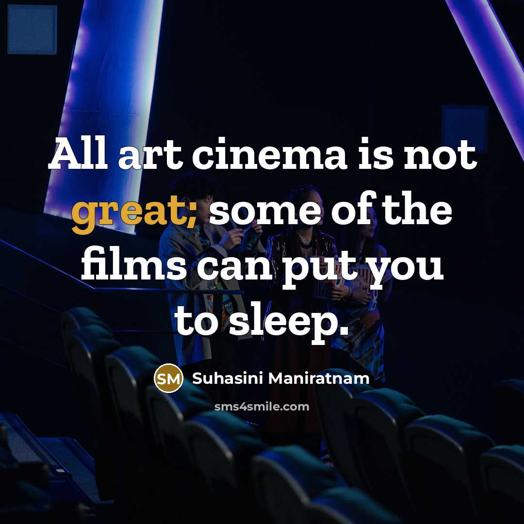 “All art cinema is not great; some of the films…” quote by Suhasini Maniratnam