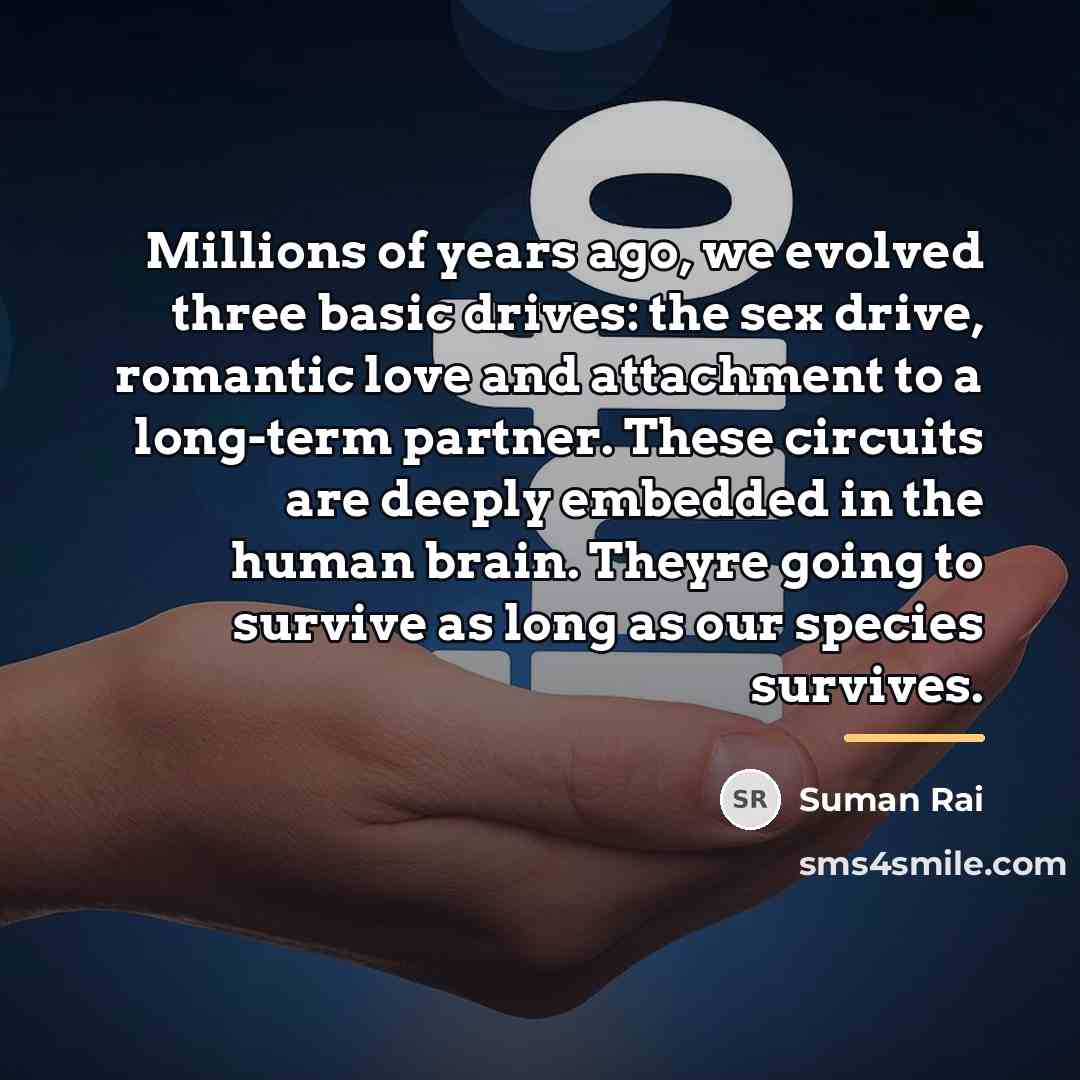 “Millions of years ago, we evolved three basic drives: the…” quote by Suman Rai