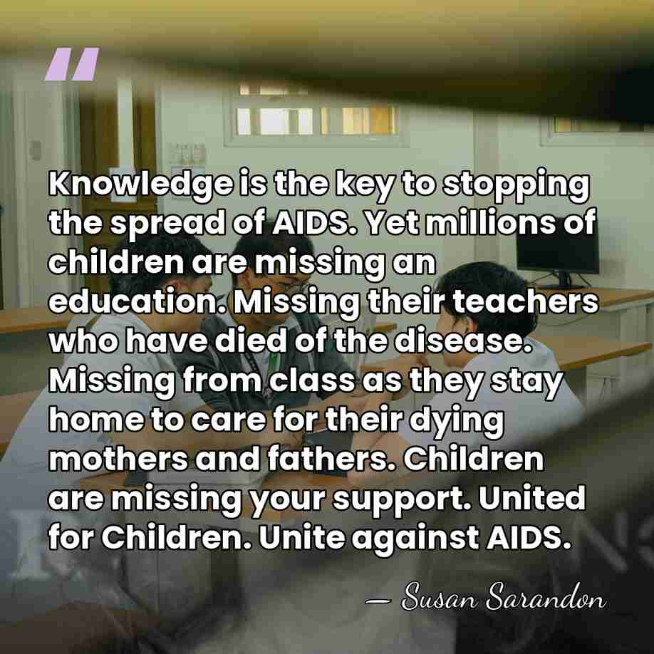 Knowledge is the key to stopping the spread of AIDS. Yet millions&hellip; - Susan Sarandon