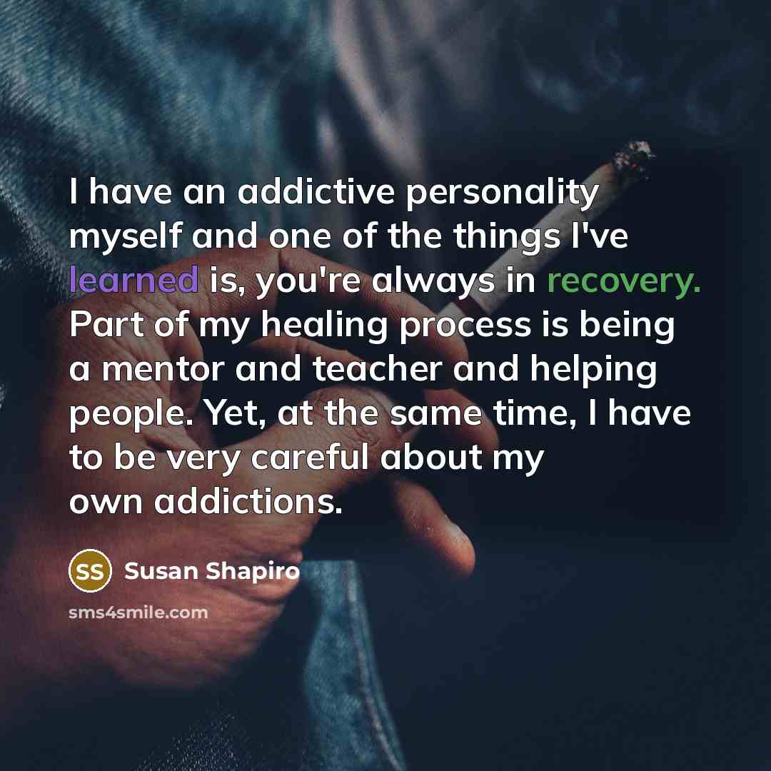 “I have an addictive personality myself and one of the…” quote by Susan Shapiro