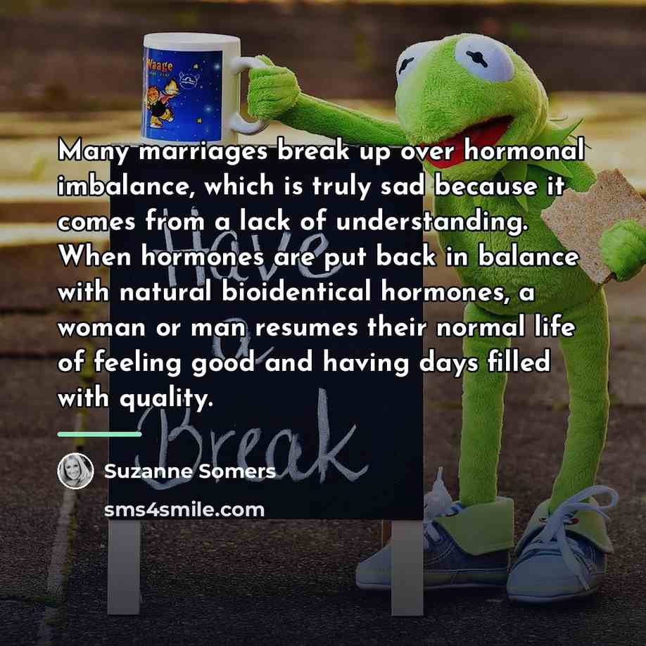 “Many marriages break up over hormonal imbalance, which is truly…” quote by Suzanne Somers