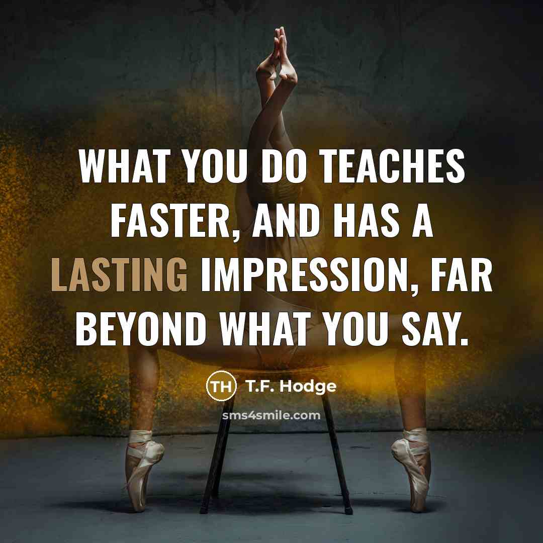“What you do teaches faster, and has a lasting impression,…” quote by T.F. Hodge