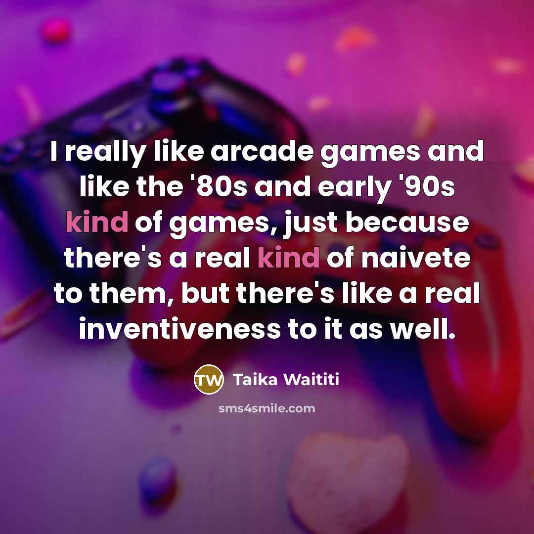 “I really like arcade games and like the '80s and…” quote by Taika Waititi