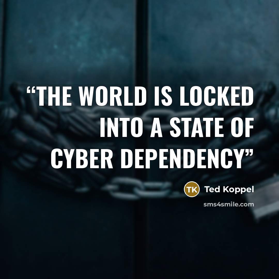 “The world is locked into a state of cyber dependency” quote by Ted Koppel