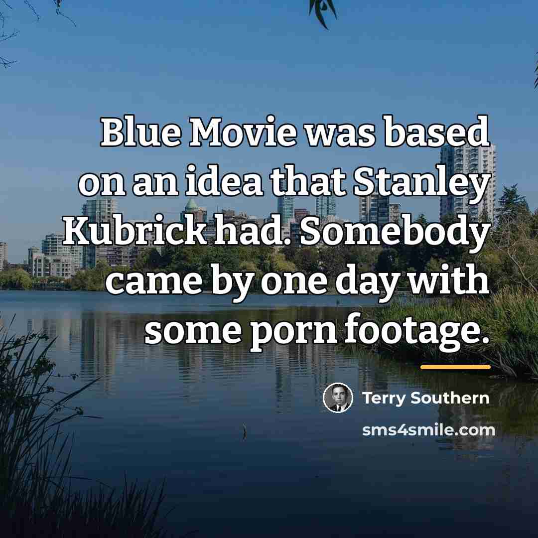 “Blue Movie was based on an idea that Stanley Kubrick…” quote by Terry Southern