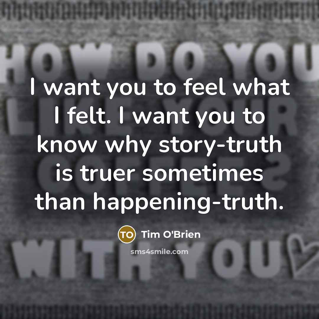 “I want you to feel what I felt. I want…” quote by Tim O'Brien