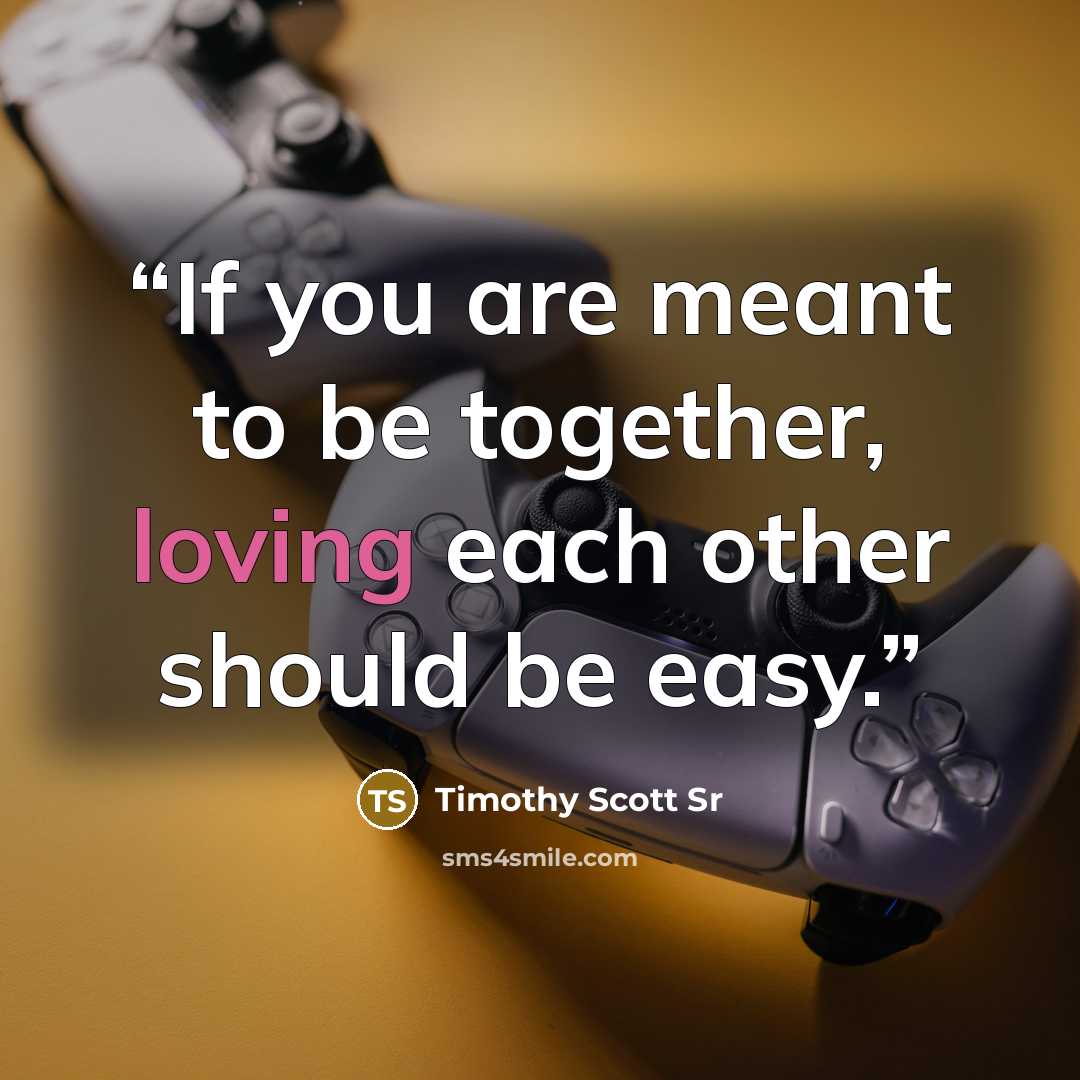 “If you are meant to be together, loving each other should be easy.” quote by Timothy Scott Sr