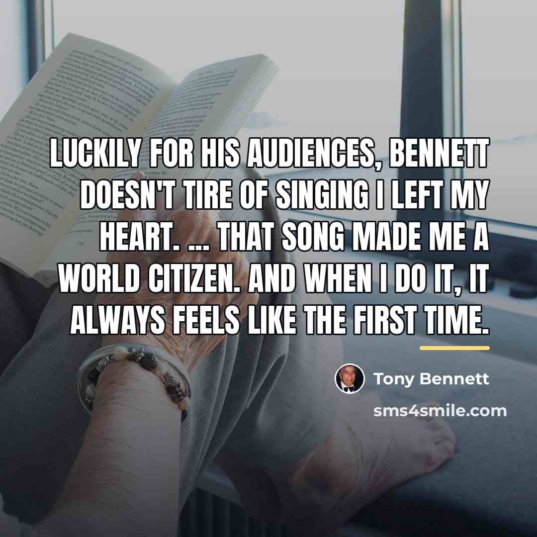 “Luckily for his audiences, Bennett doesn't tire of singing I…” quote by Tony Bennett