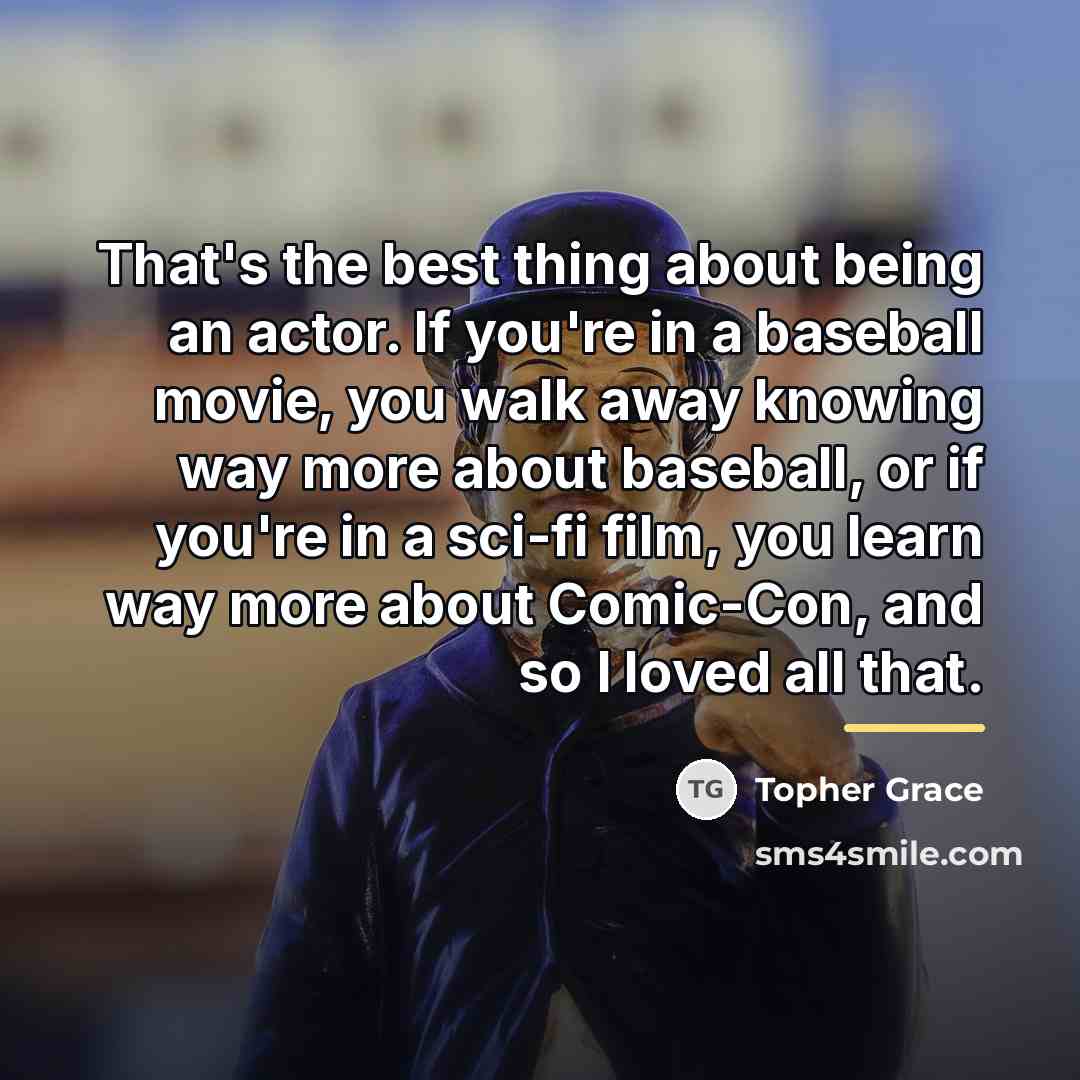 “That's the best thing about being an actor. If you're…” quote by Topher Grace