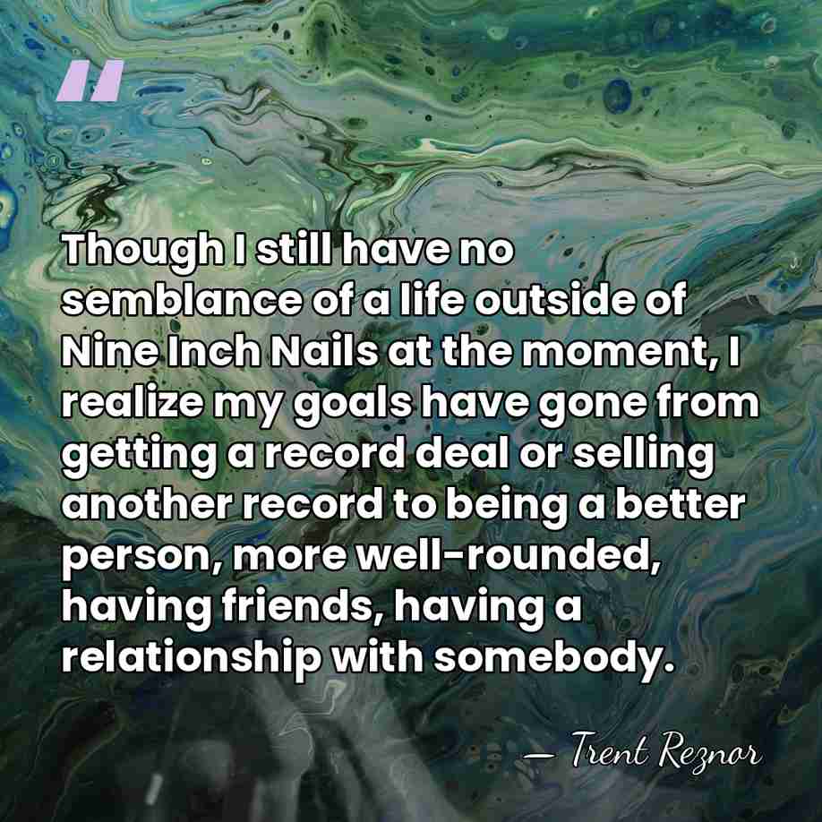 Though I still have no semblance of a life outside of Nine&hellip; - Trent Reznor