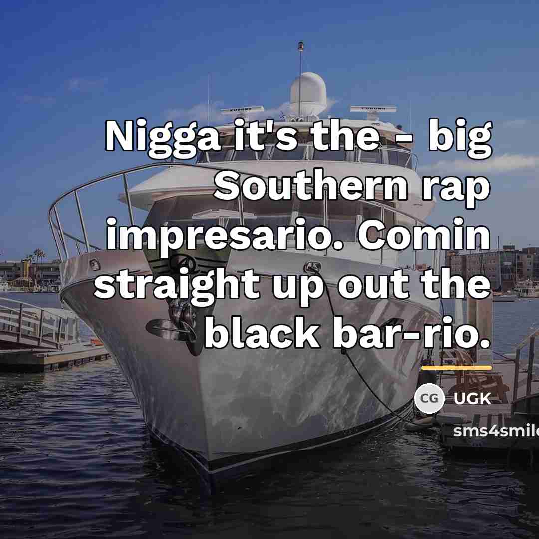 “Nigga it's the - big Southern rap impresario. Comin straight…” quote by UGK
