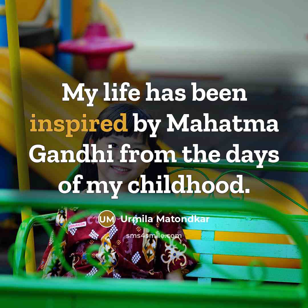 “My life has been inspired by Mahatma Gandhi from the…” quote by Urmila Matondkar