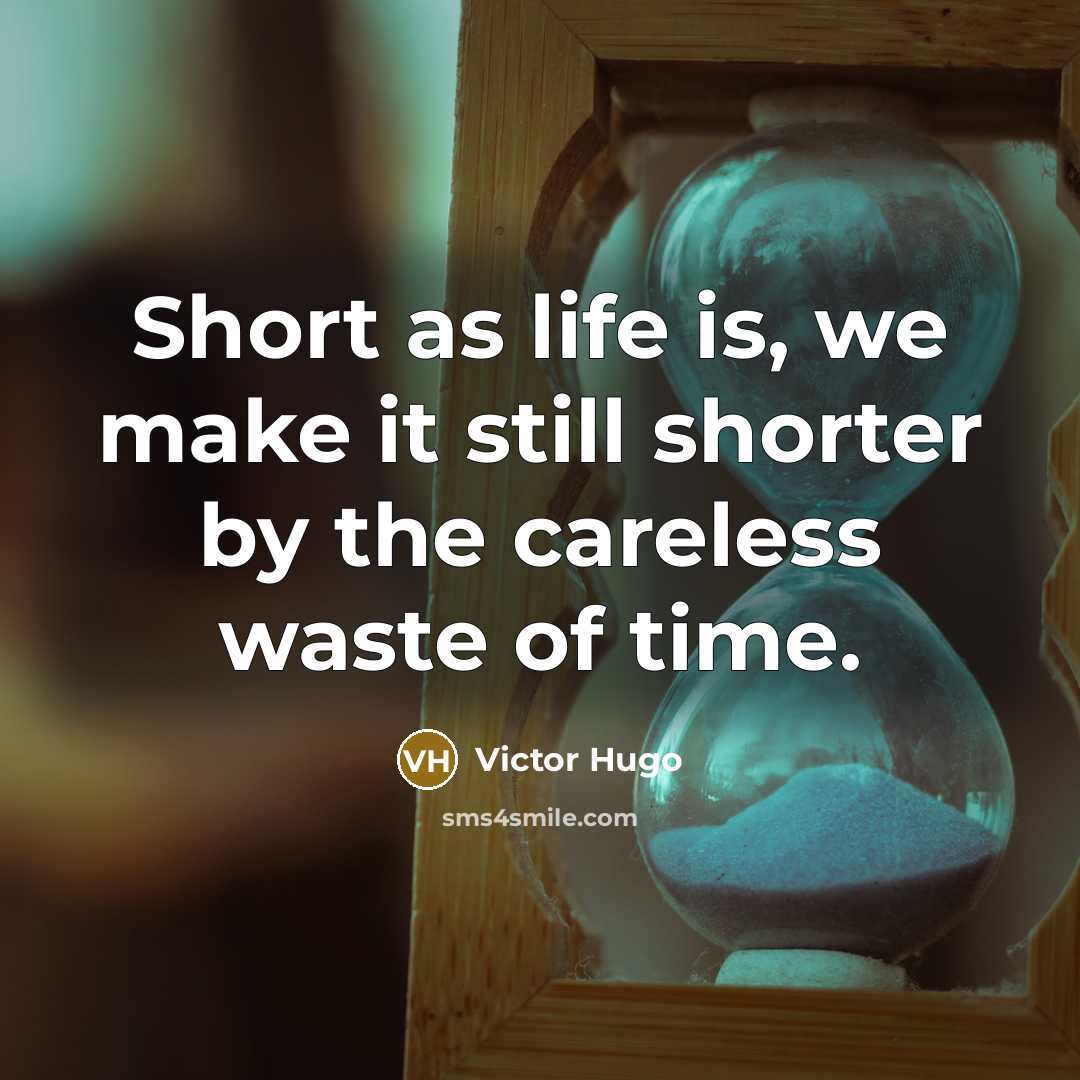 “Short as life is, we make it still shorter by…” quote by Victor Hugo