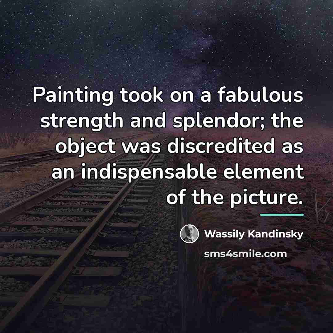 “Painting took on a fabulous strength and splendor; the object…” quote by Wassily Kandinsky