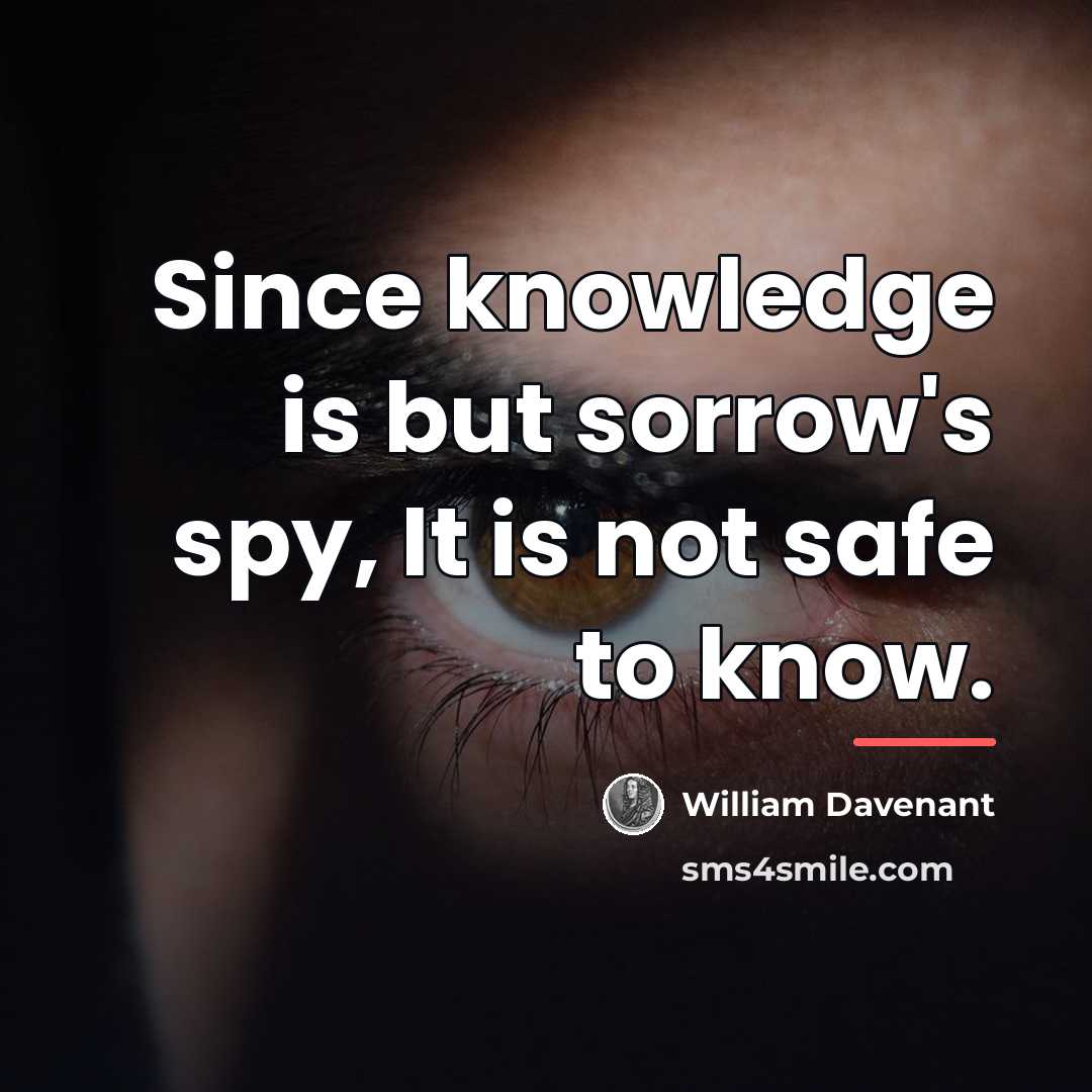 “Since knowledge is but sorrow's spy, It is not safe…” quote by William Davenant