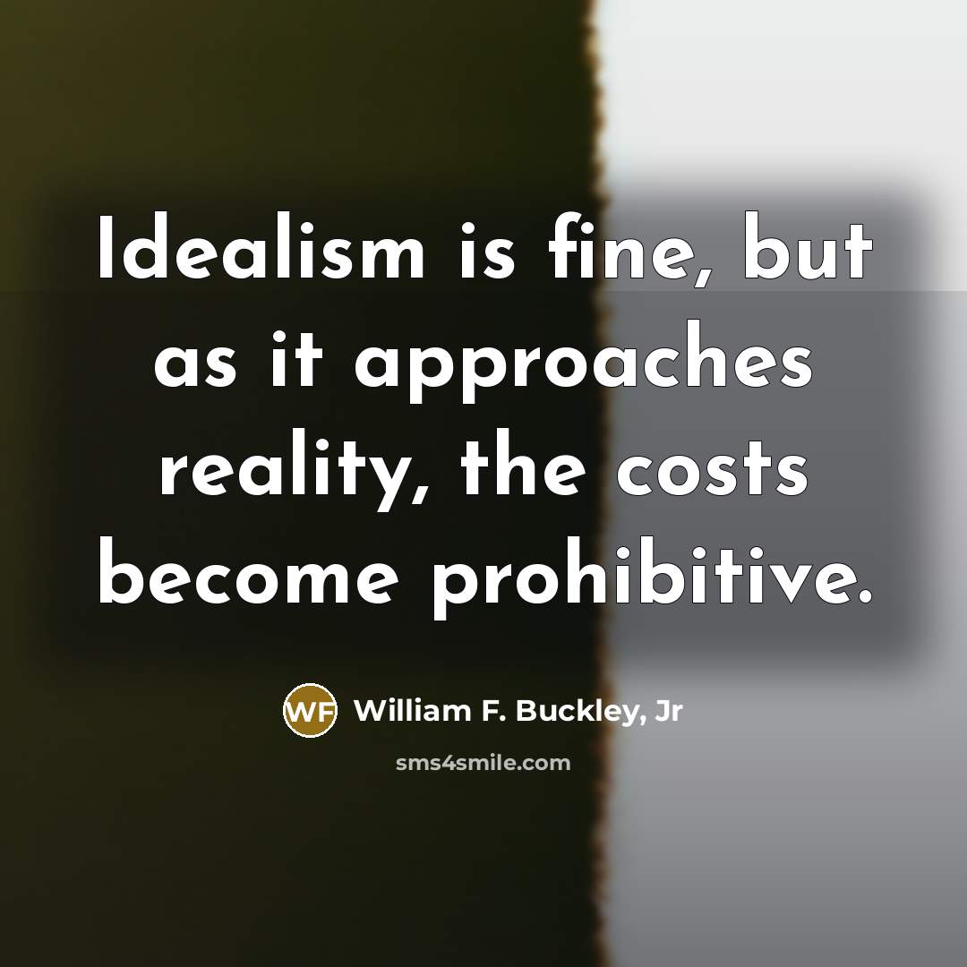 “Idealism is fine, but as it approaches reality, the costs…” quote by William F. Buckley, Jr
