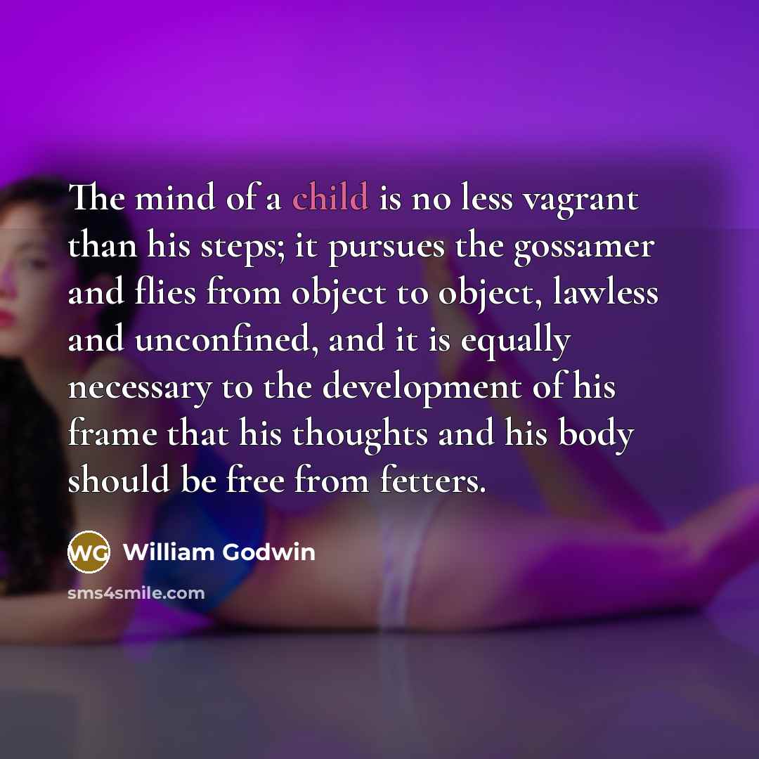 “The mind of a child is no less vagrant than…” quote by William Godwin