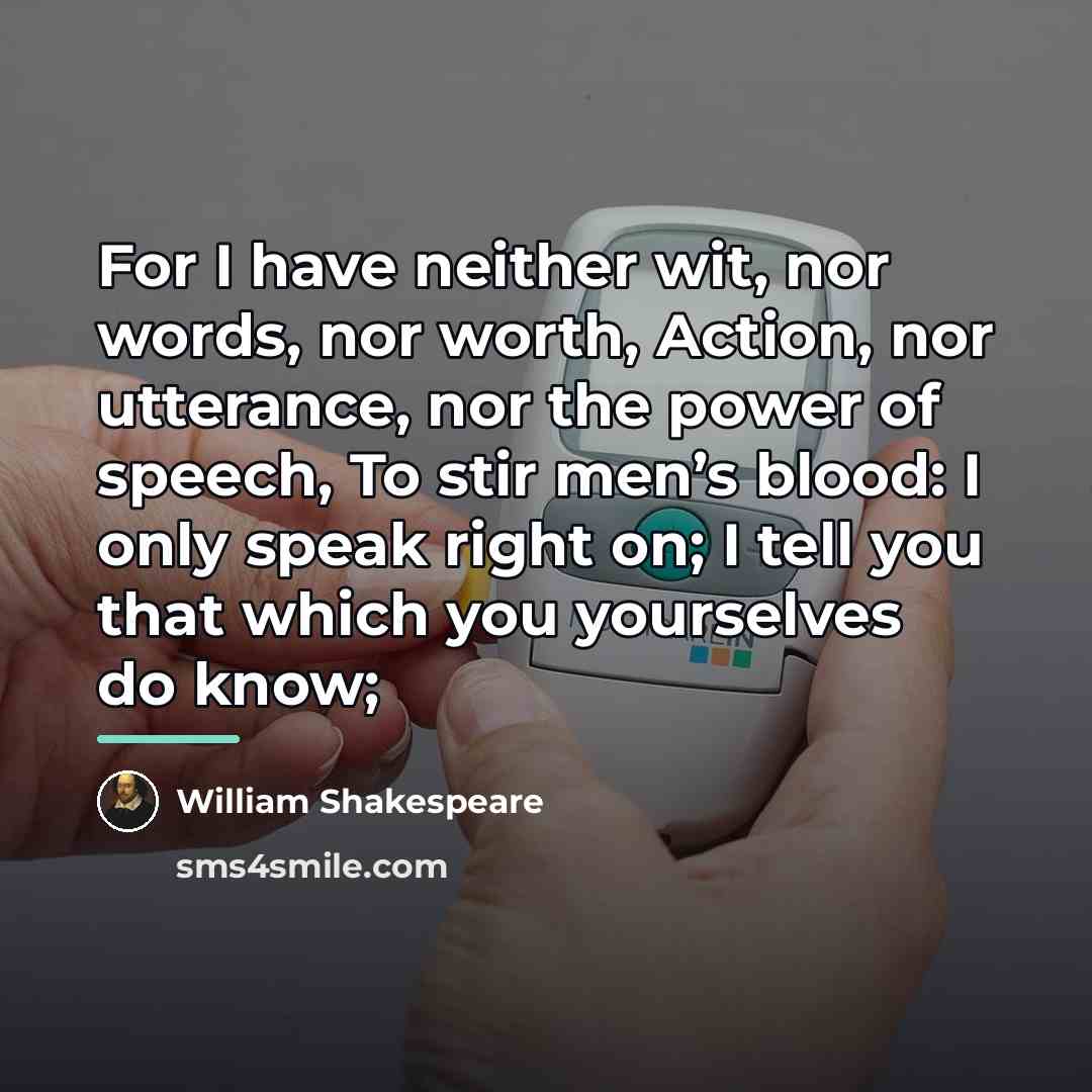 “For I have neither wit, nor words, nor worth, Action,…” quote by William Shakespeare
