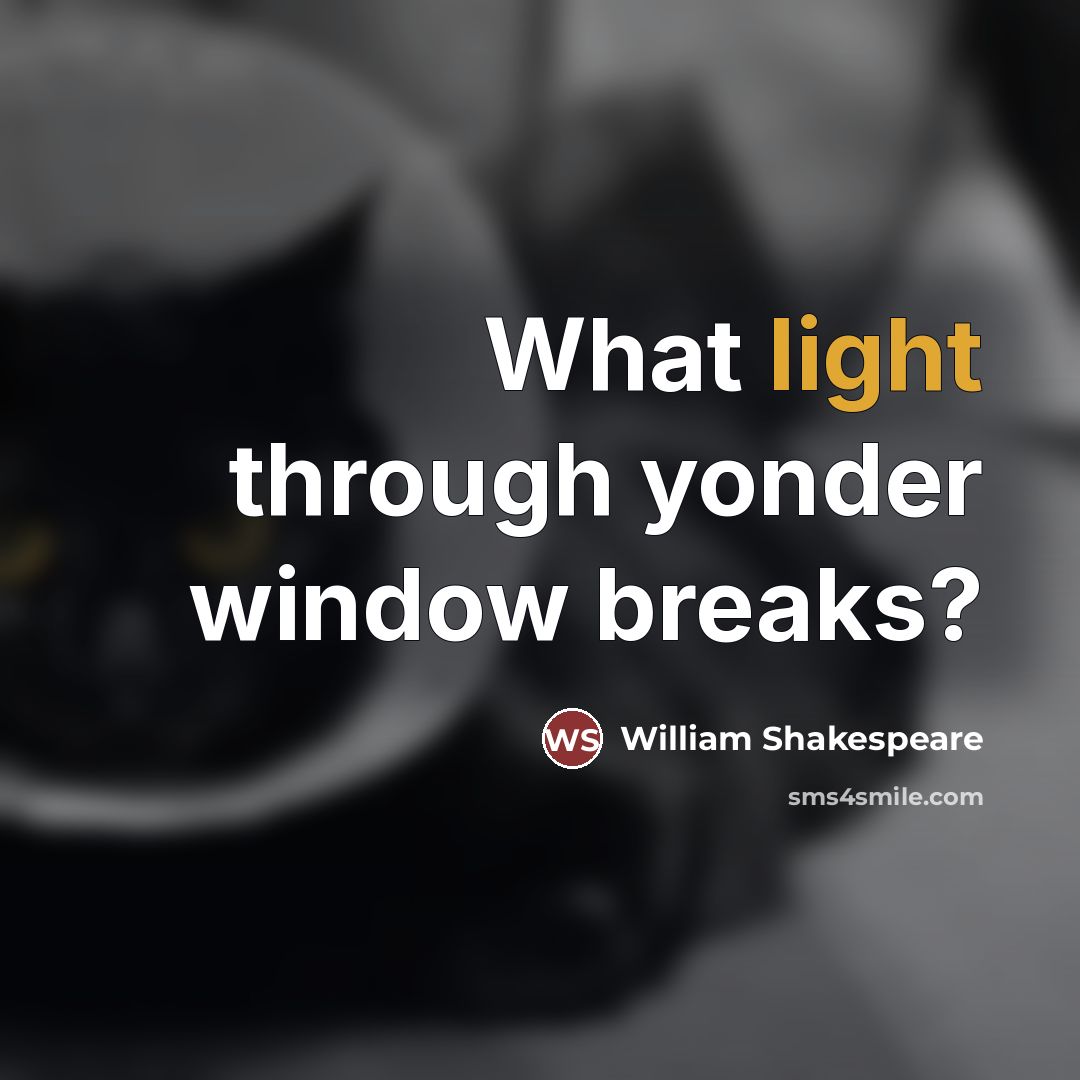 “What light through yonder window breaks?…” quote by William Shakespeare