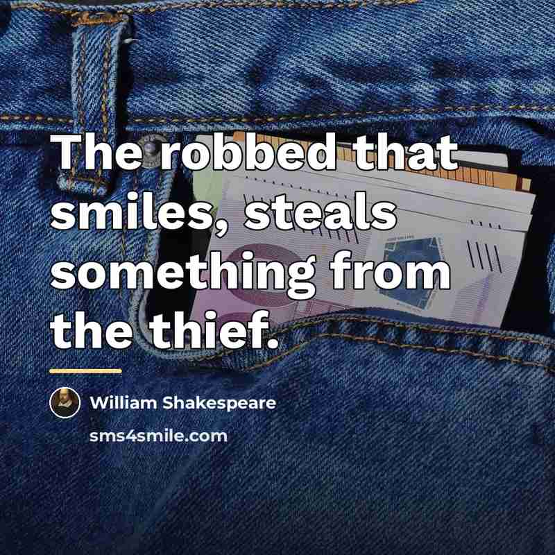 “The robbed that smiles, steals something from the thief.…” quote by William Shakespeare