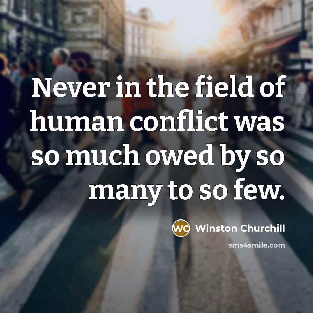 “Never in the field of human conflict was so much…” quote by Winston Churchill
