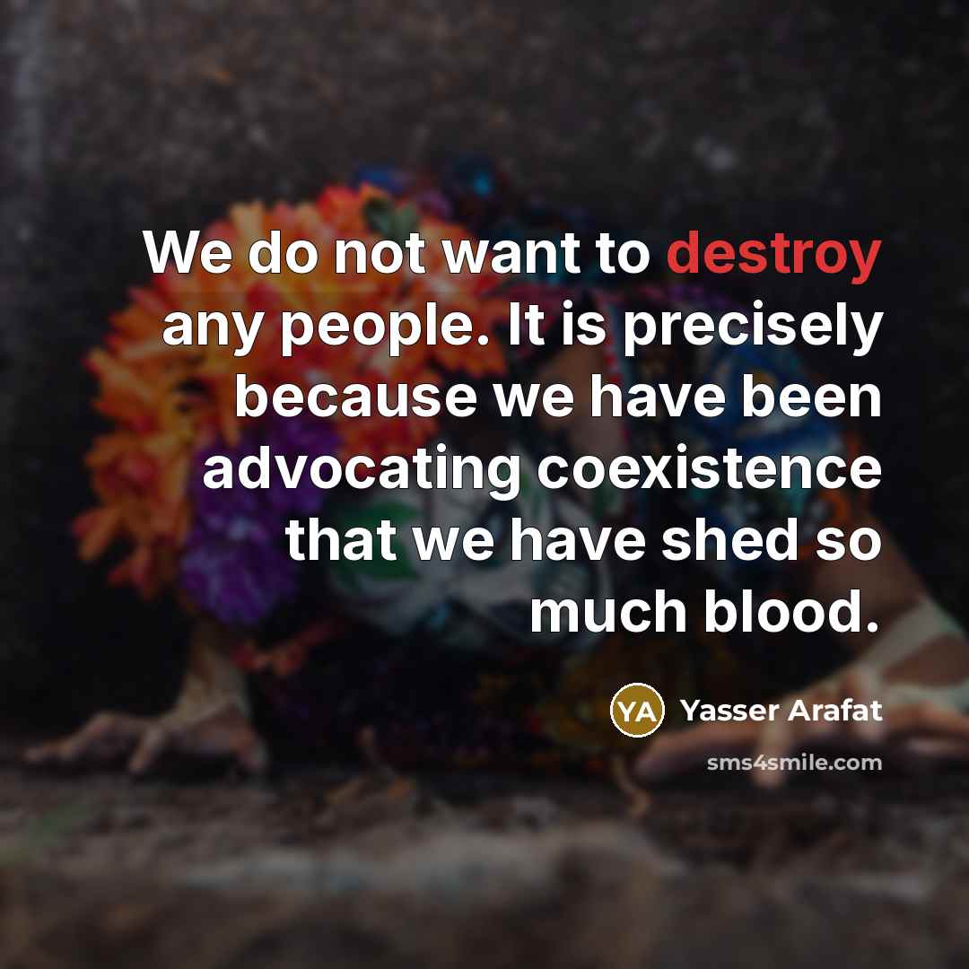 “We do not want to destroy any people. It is…” quote by Yasser Arafat